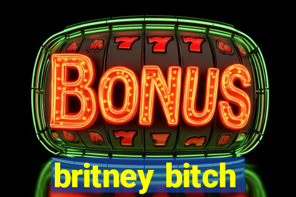 britney bitch